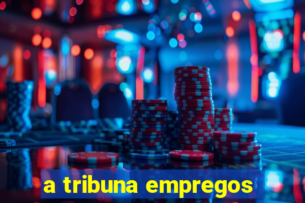 a tribuna empregos